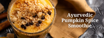 Ayurvedic Pumpkin Spice Smoothie