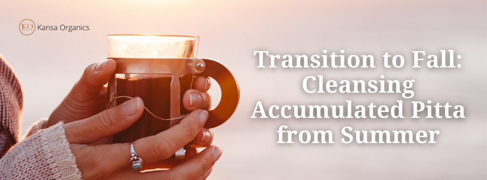 Transition to Fall: Cleansing Accumulated Pitta from Summer